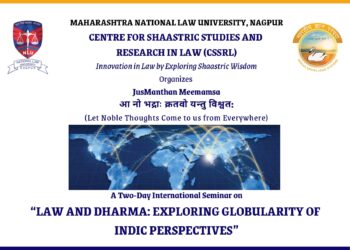 A Two-Day International Seminar on “LAW AND DHARMA: EXPLORING GLOBULARITY OF INDIC PERSPECTIVES” by CSSRL, MNLU, Nagpur
